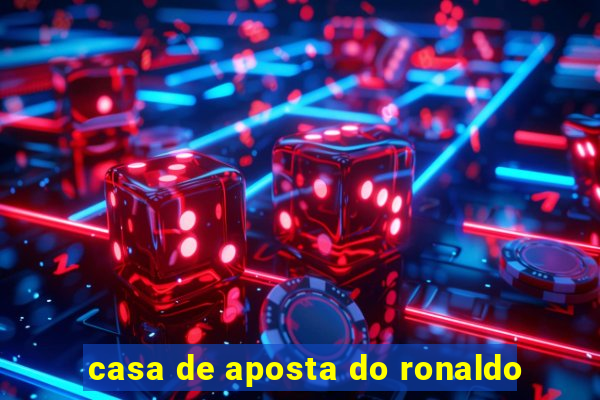 casa de aposta do ronaldo